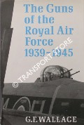 The Guns of the Royal Air Force 1939 - 1945 by WALLACE, G.F.